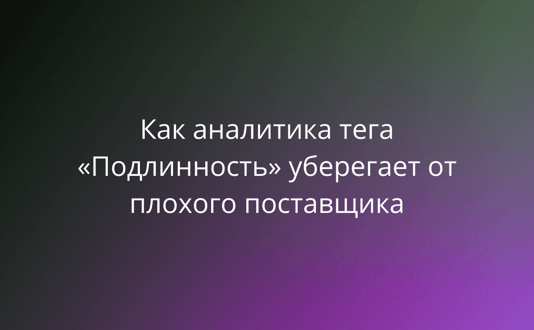 Как аналитика тега «Подлинность» в MPReviews уберегает от плохого поставщика
